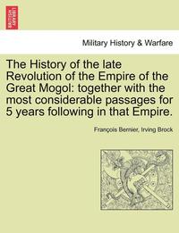 bokomslag The History of the Late Revolution of the Empire of the Great Mogol