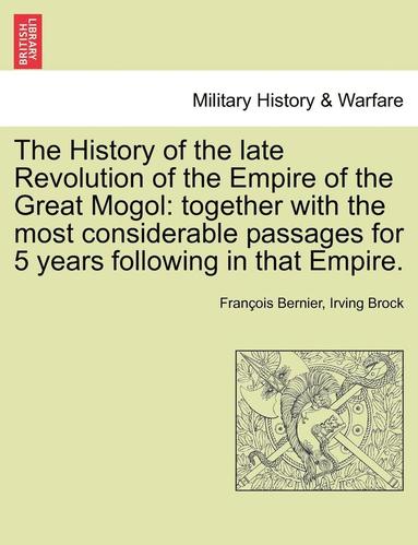 bokomslag The History of the Late Revolution of the Empire of the Great Mogol