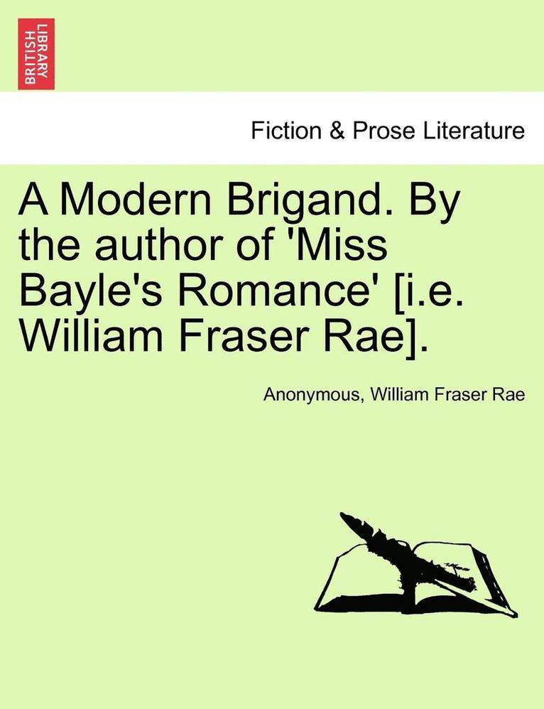 A Modern Brigand. by the Author of 'Miss Bayle's Romance' [I.E. William Fraser Rae]. 1