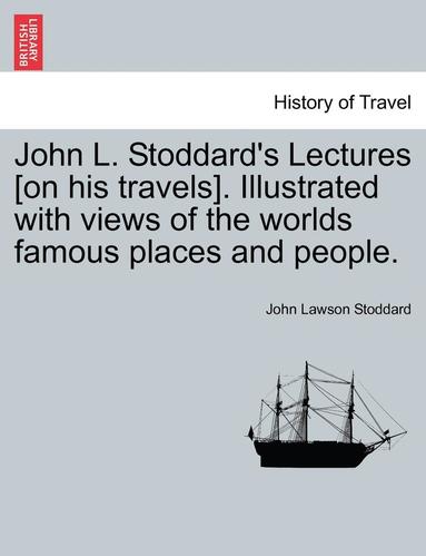 bokomslag John L. Stoddard's Lectures [on His Travels]. Illustrated with Views of the Worlds Famous Places and People.