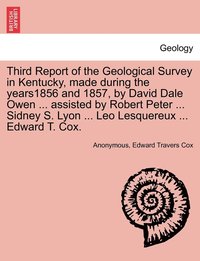 bokomslag Third Report of the Geological Survey in Kentucky, made during the years1856 and 1857, by David Dale Owen ... assisted by Robert Peter ... Sidney S. Lyon ... Leo Lesquereux ... Edward T. Cox.