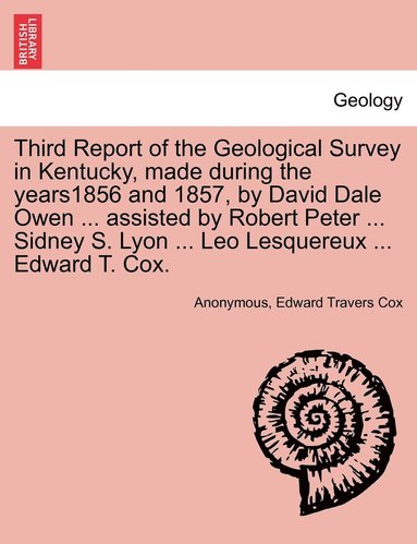 bokomslag Third Report of the Geological Survey in Kentucky, made during the years1856 and 1857, by David Dale Owen ... assisted by Robert Peter ... Sidney S. Lyon ... Leo Lesquereux ... Edward T. Cox.