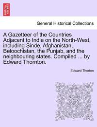bokomslag A Gazetteer of the Countries Adjacent to India on the North-West, Including Sinde, Afghanistan, Beloochistan, the Punjab, and the Neighbouring States.