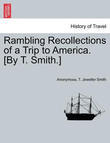 bokomslag Rambling Recollections of a Trip to America. [by T. Smith.]