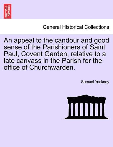 bokomslag An Appeal to the Candour and Good Sense of the Parishioners of Saint Paul, Covent Garden, Relative to a Late Canvass in the Parish for the Office of Churchwarden.