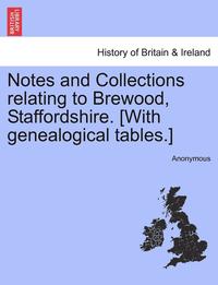 bokomslag Notes and Collections Relating to Brewood, Staffordshire. [With Genealogical Tables.]
