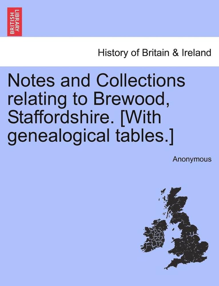 Notes and Collections Relating to Brewood, Staffordshire. [With Genealogical Tables.] 1