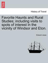 bokomslag Favorite Haunts and Rural Studies; Including Visits to Spots of Interest in the Vicinity of Windsor and Eton.