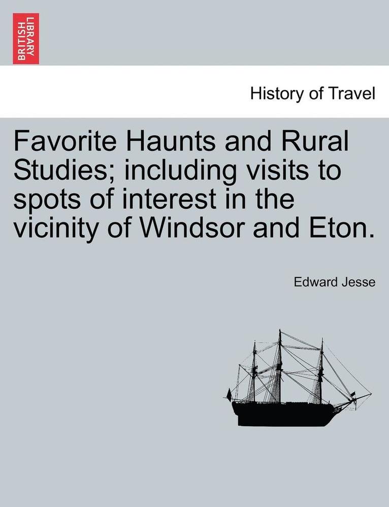 Edward Jesse - Favorite Haunts and Rural Studies; Including Visits to Spots of Interest in the Vicinity of Windsor and Eton., Häftad