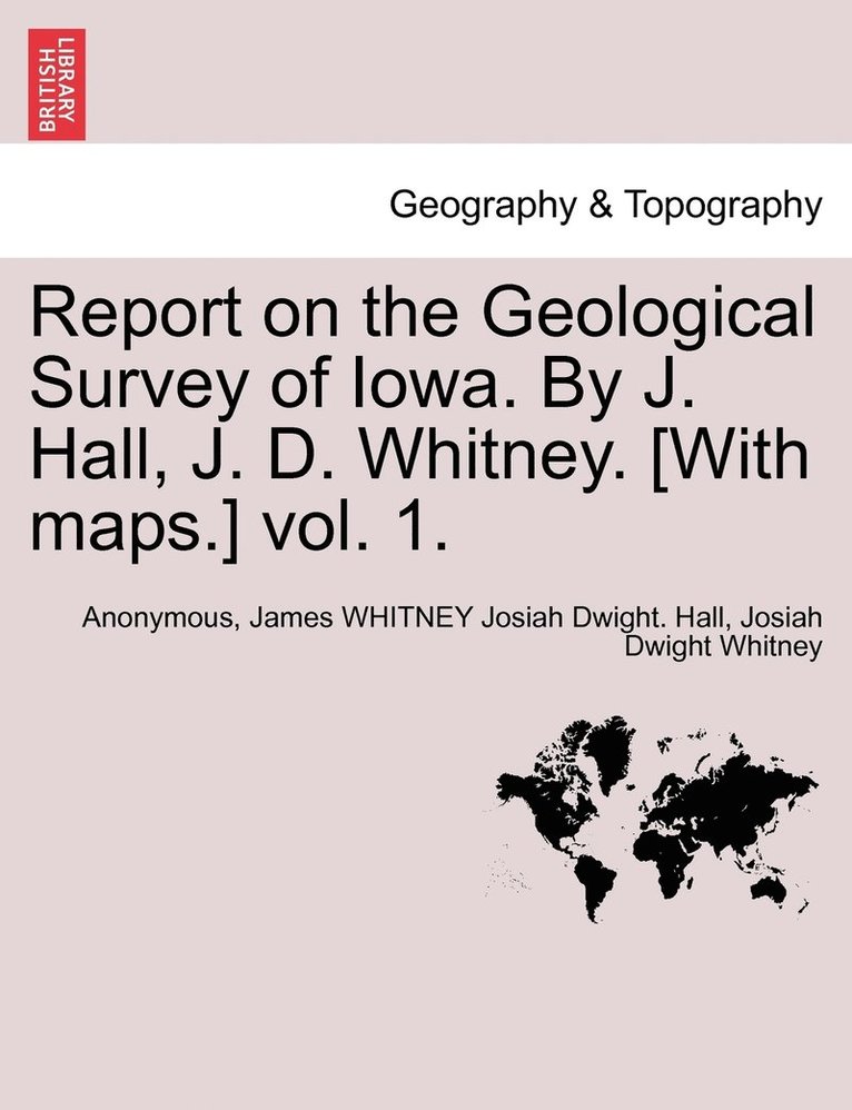 Anonymous, James Whitney Josiah Dwight Hall, Josiah Dwight Whitney, James WHITNEY Josiah Dwight. Hall - Report on the Geological Survey of Iowa. By J. Hall, J. D. Whitney. [With maps.] vol. 1., Häftad