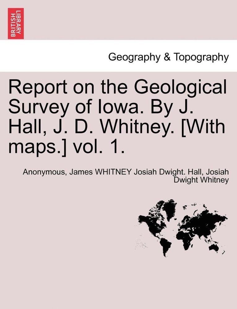 Report on the Geological Survey of Iowa. By J. Hall, J. D. Whitney. [With maps.] vol. 1. 1