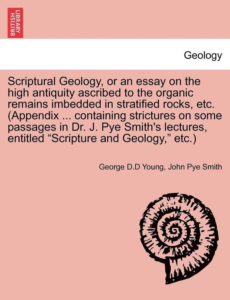 George D. D. Young, John Pye Smith, George D.D Young - Scriptural Geology, or an Essay on the High Antiquity Ascribed to the Organic Remains Imbedded in Stratified Rocks, Etc. (Appendix ... Containing Stri, Häftad