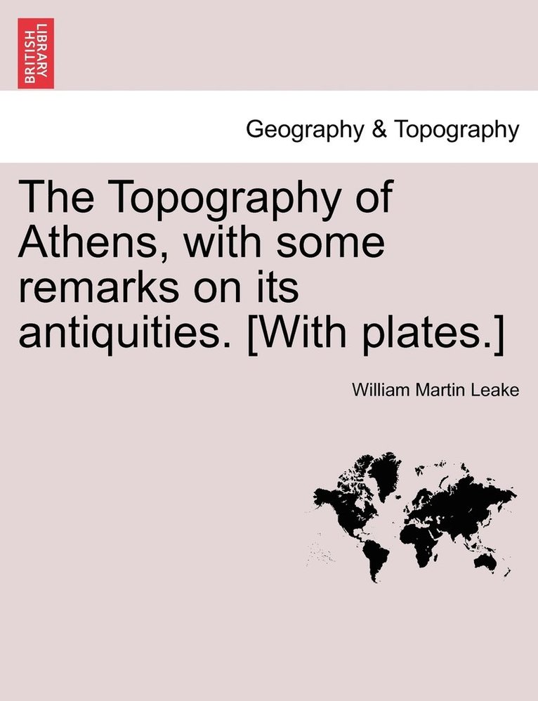 Topography of Athens, with some remarks on its antiquities. [With plates.]
