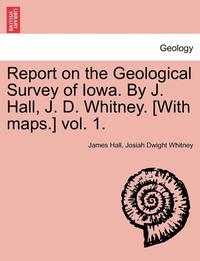 bokomslag Report on the Geological Survey of Iowa. by J. Hall, J. D. Whitney. [With Maps.] Vol. 1.