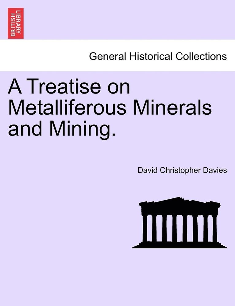 A Treatise on Metalliferous Minerals and Mining. 1