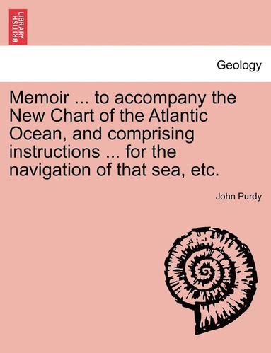 bokomslag Memoir ... to Accompany the New Chart of the Atlantic Ocean, and Comprising Instructions ... for the Navigation of That Sea, Etc.