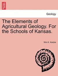 bokomslag The Elements of Agricultural Geology. for the Schools of Kansas.