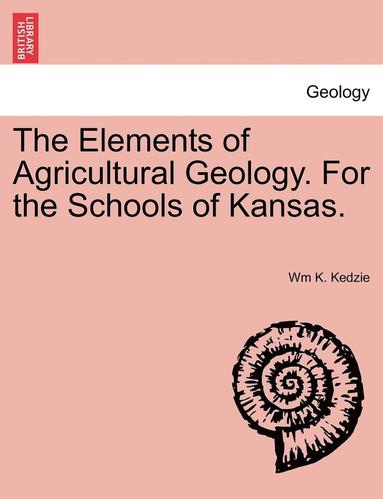 bokomslag The Elements of Agricultural Geology. for the Schools of Kansas.