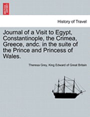 Journal of a Visit to Egypt, Constantinople, the Crimea, Greece, Andc. in the Suite of the Prince and Princess of Wales. 1