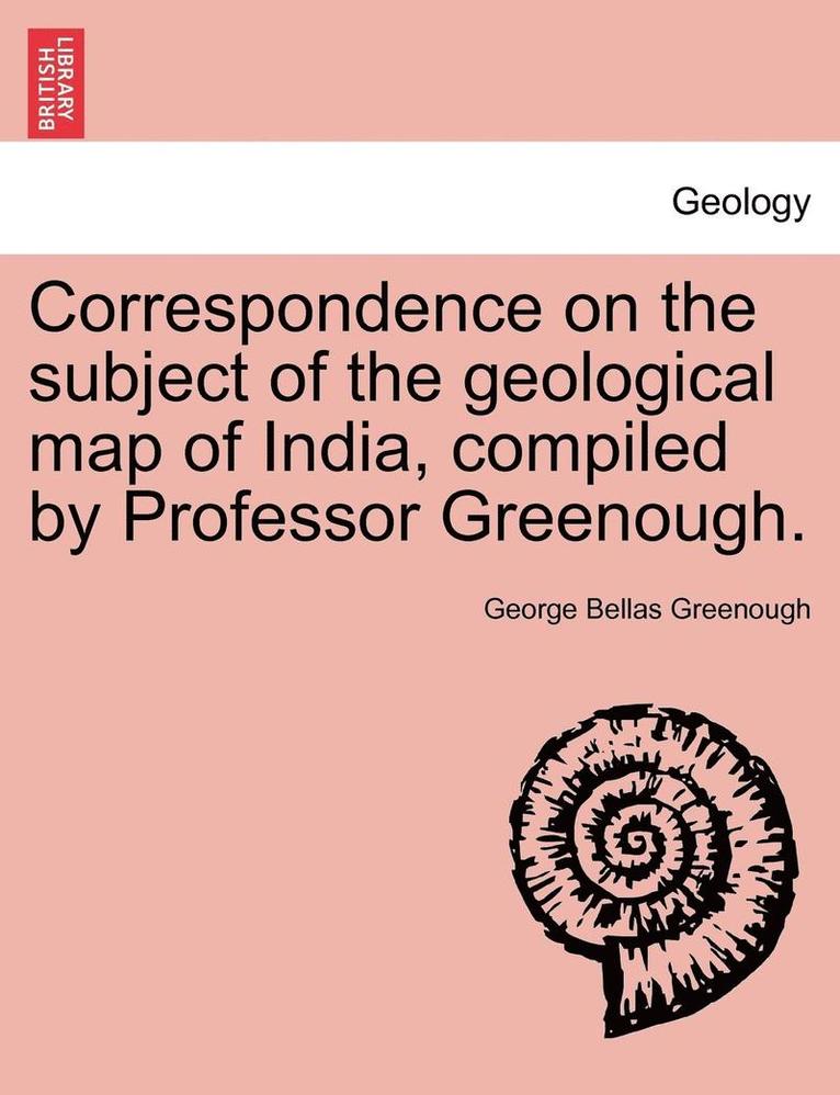 George Bellas Greenough - Correspondence on the Subject of the Geological Map of India, Compiled by Professor Greenough., Häftad