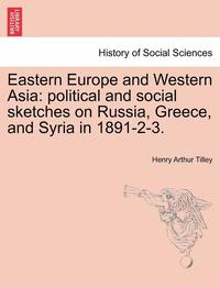 bokomslag Eastern Europe and Western Asia: Political and Social Sketches on Russia, Greece, and Syria in 1891-2-3.