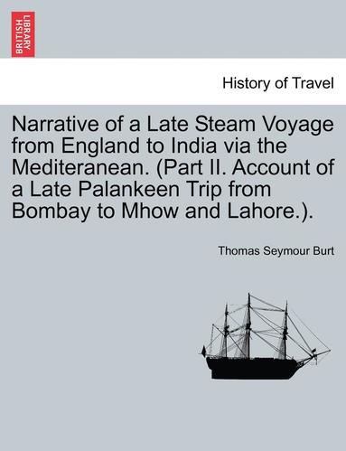 bokomslag Narrative of a Late Steam Voyage from England to India via the Mediteranean. (Part II. Account of a Late Palankeen Trip from Bombay to Mhow and Lahore.).