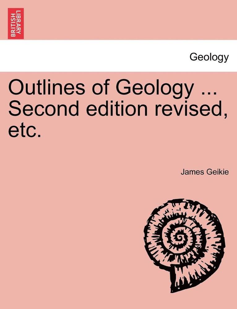 Outlines of Geology ... Second Edition Revised, Etc. 1