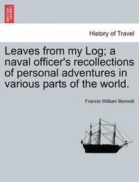 bokomslag Leaves from My Log; A Naval Officer's Recollections of Personal Adventures in Various Parts of the World.
