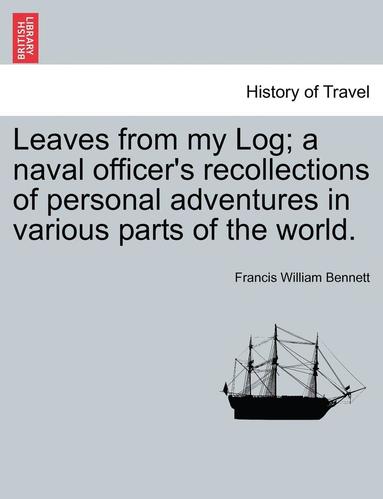 bokomslag Leaves from My Log; A Naval Officer's Recollections of Personal Adventures in Various Parts of the World.