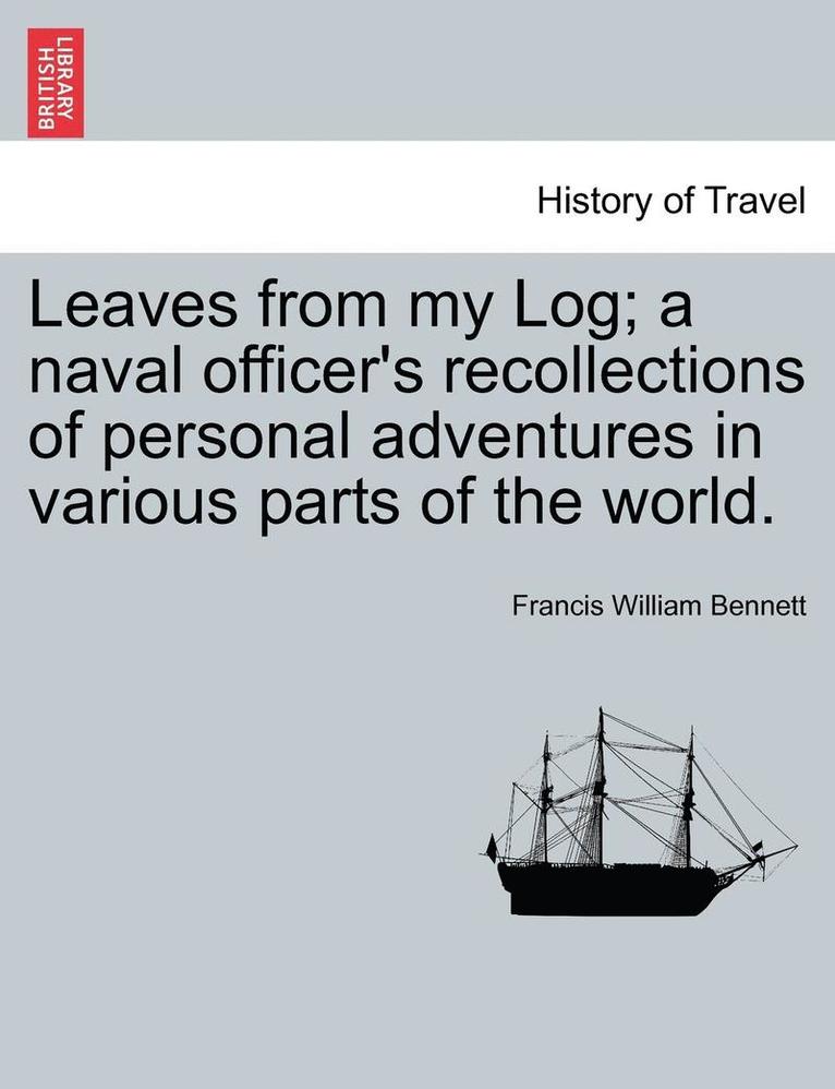 Leaves from My Log; A Naval Officer's Recollections of Personal Adventures in Various Parts of the World. 1