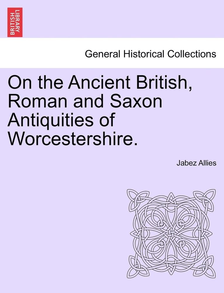 On the Ancient British, Roman and Saxon Antiquities of Worcestershire.
