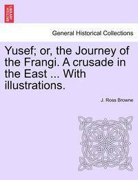 bokomslag Yusef; Or, the Journey of the Frangi. a Crusade in the East ... with Illustrations.