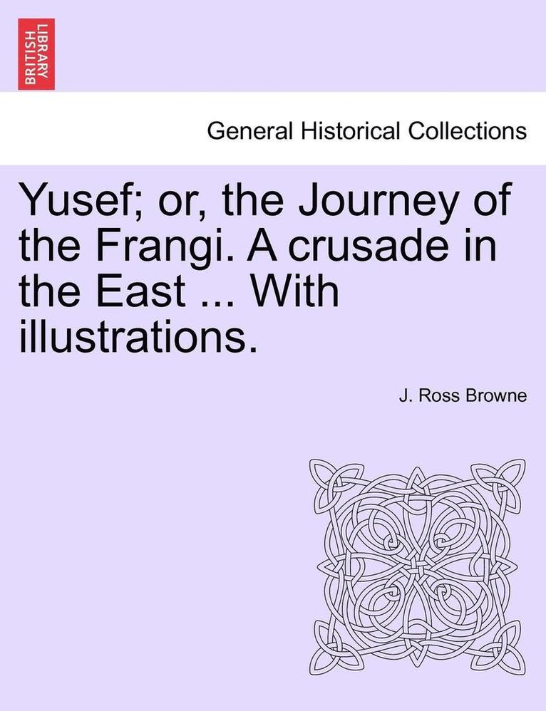 J. Ross Browne - Yusef; Or, the Journey of the Frangi. a Crusade in the East ... with Illustrations., Häftad