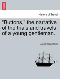 bokomslag Buttons, the Narrative of the Trials and Travels of a Young Gentleman.