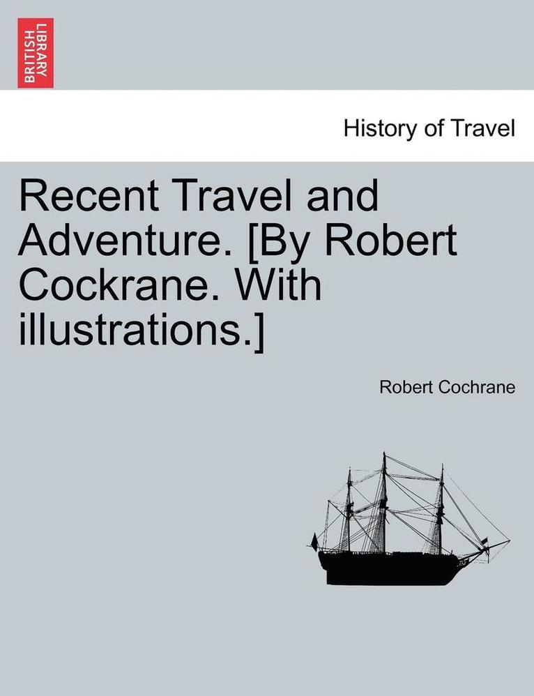 Robert Cochrane - Recent Travel and Adventure. [By Robert Cockrane. with Illustrations.], Häftad