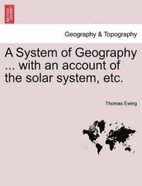 bokomslag A System of Geography ... with an Account of the Solar System, Etc.