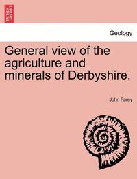 bokomslag General view of the agriculture and minerals of Derbyshire. VOL. II