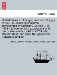bokomslag United States Exploring Expeditions. Voyage of the U.S. Exploring Squadron, Commanded by Captain C. Wilkes ... in 1838-42, Together with Explorations