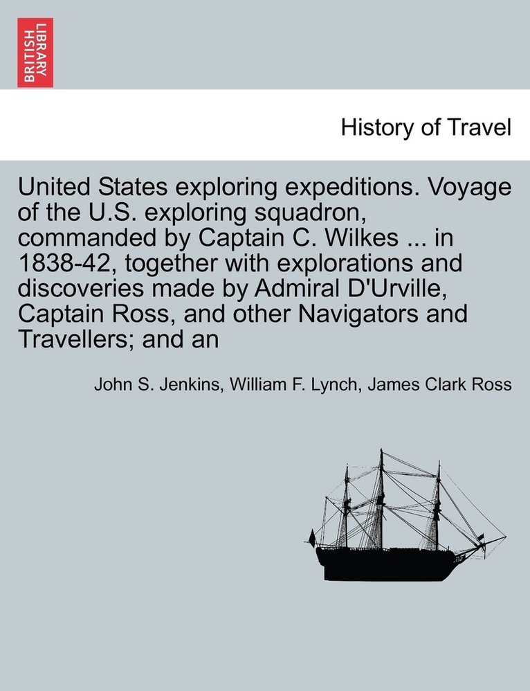 United States Exploring Expeditions. Voyage of the U.S. Exploring Squadron, Commanded by Captain C. Wilkes ... in 1838-42, Together with Explorations 1