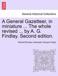 bokomslag A General Gazetteer, in miniature ... The whole revised ... by A. G. Findlay. Second edition.