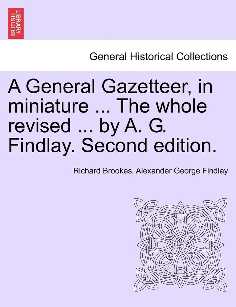 Richard Brookes, Alexander George Findlay - General Gazetteer, in miniature ... The whole revised ... by A. G. Findlay. Second edition., Häftad