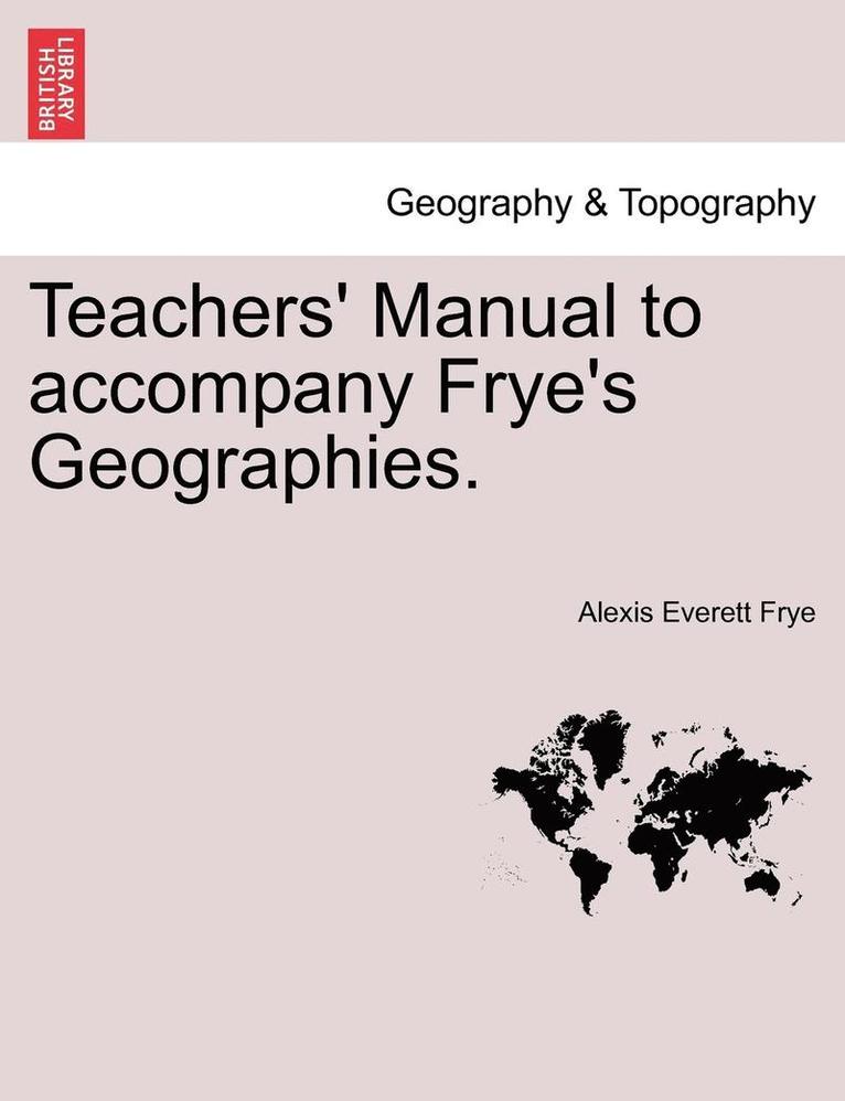 Teachers' Manual to Accompany Frye's Geographies. 1