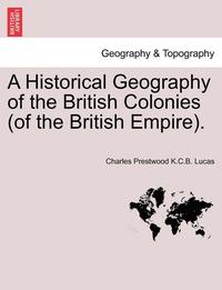 bokomslag A Historical Geography of the British Colonies (of the British Empire).