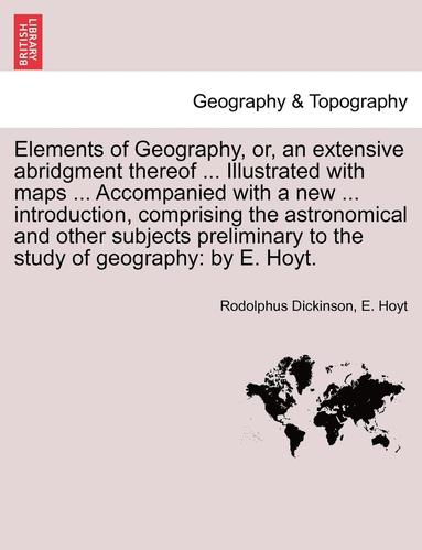 bokomslag Elements of Geography, Or, an Extensive Abridgment Thereof ... Illustrated with Maps ... Accompanied with a New ... Introduction, Comprising the Astro