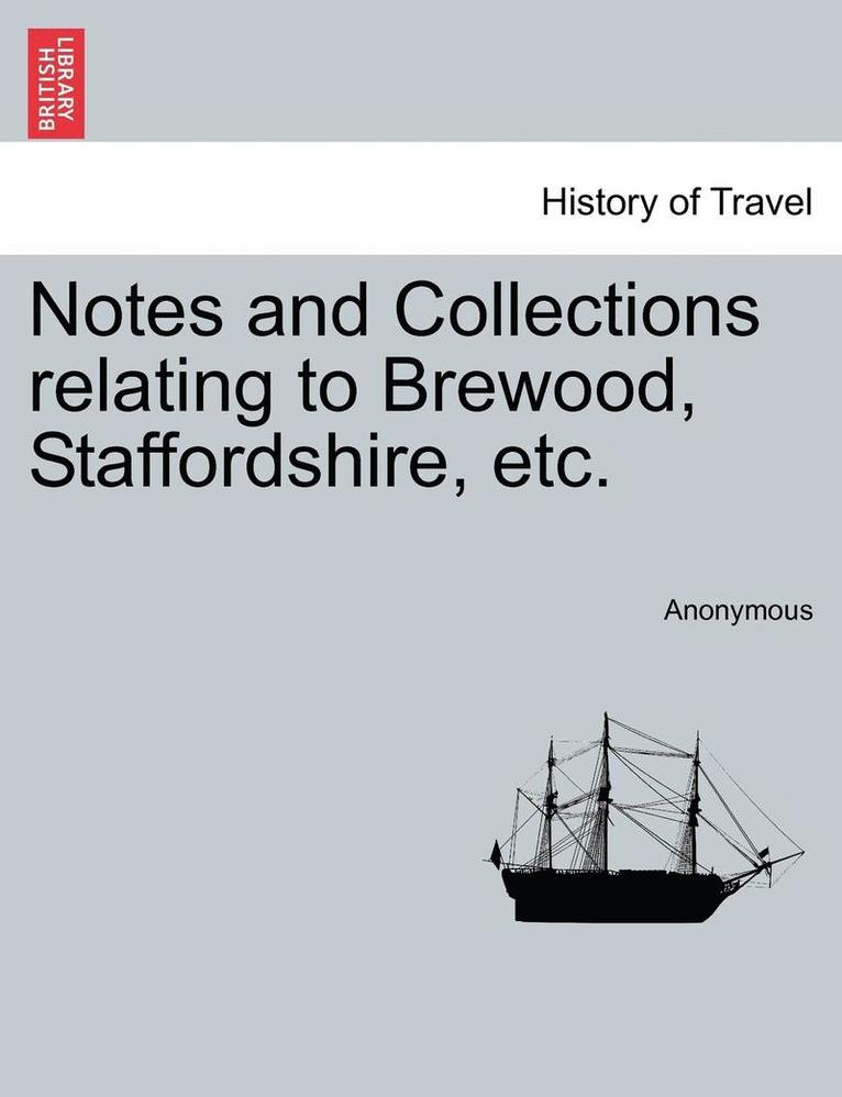 Notes and Collections Relating to Brewood, Staffordshire, Etc. 1