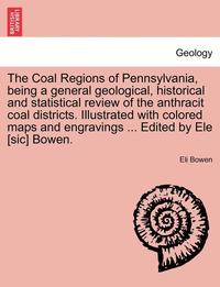bokomslag The Coal Regions of Pennsylvania, Being a General Geological, Historical and Statistical Review of the Anthracit Coal Districts. Illustrated with Colo