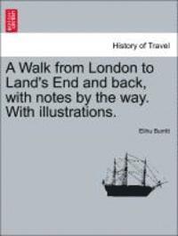 bokomslag A Walk from London to Land's End and Back, with Notes by the Way. with Illustrations. Second Edition