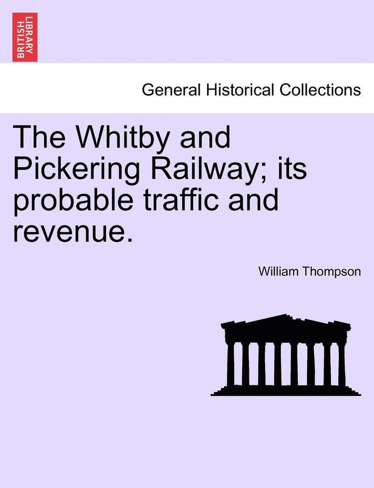 The Whitby and Pickering Railway; Its Probable Traffic and Revenue. 1