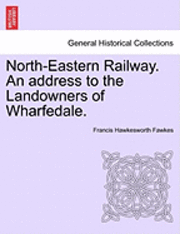 bokomslag North-Eastern Railway. an Address to the Landowners of Wharfedale.