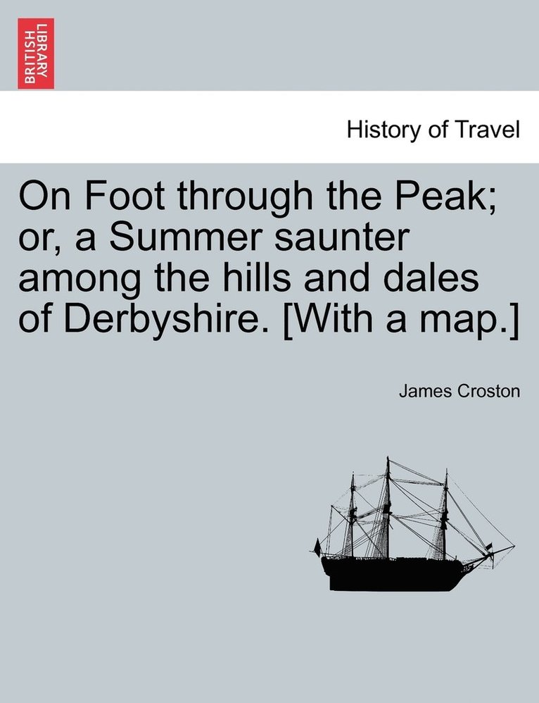 On Foot through the Peak; or, a Summer saunter among the hills and dales of Derbyshire. [With a map.] 1